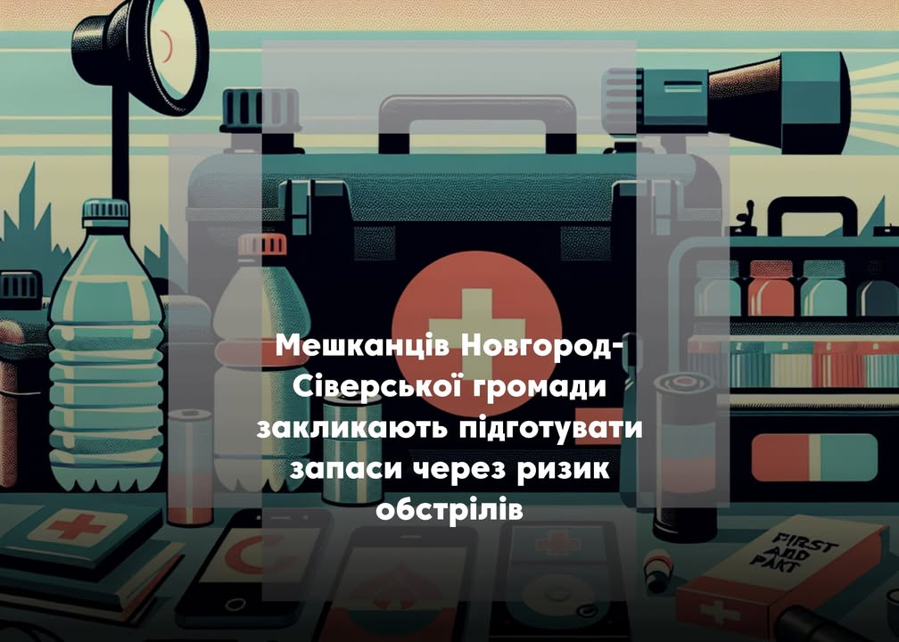 Мешканців Новгород-Сіверської громади закликають підготувати запаси через ризик обстрілів